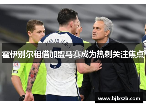 霍伊别尔租借加盟马赛成为热刺关注焦点
