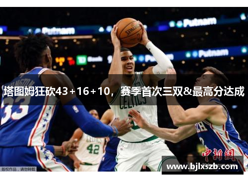 塔图姆狂砍43+16+10，赛季首次三双&最高分达成